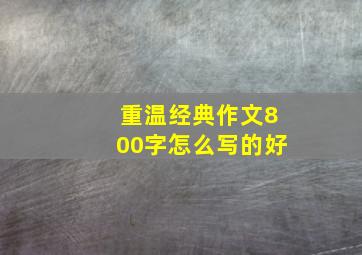 重温经典作文800字怎么写的好