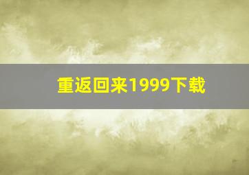 重返回来1999下载