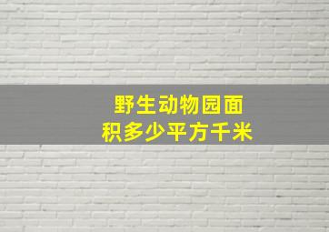 野生动物园面积多少平方千米