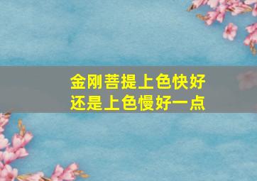 金刚菩提上色快好还是上色慢好一点