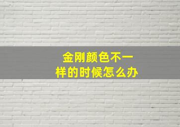 金刚颜色不一样的时候怎么办