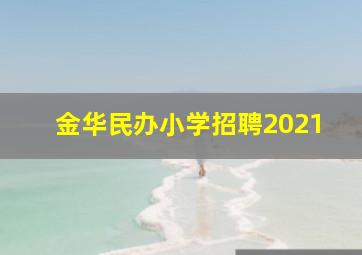 金华民办小学招聘2021