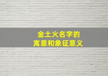 金土火名字的寓意和象征意义