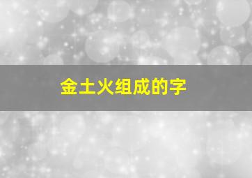 金土火组成的字