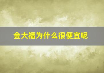 金大福为什么很便宜呢