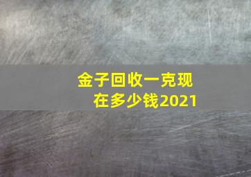 金子回收一克现在多少钱2021