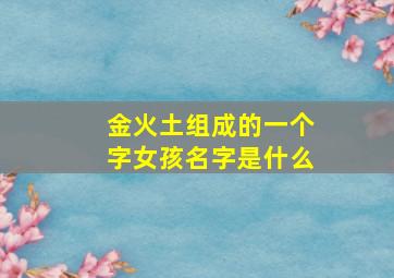 金火土组成的一个字女孩名字是什么