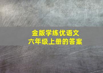 金版学练优语文六年级上册的答案