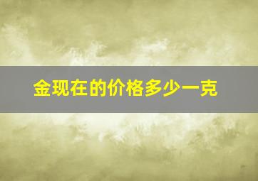 金现在的价格多少一克