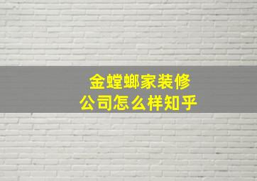 金螳螂家装修公司怎么样知乎