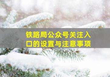 铁路局公众号关注入口的设置与注意事项