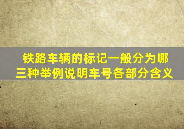 铁路车辆的标记一般分为哪三种举例说明车号各部分含义