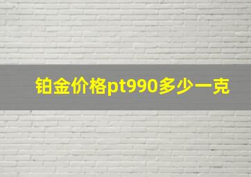 铂金价格pt990多少一克