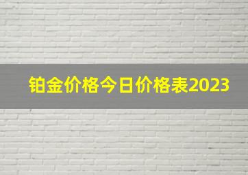 铂金价格今日价格表2023