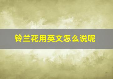 铃兰花用英文怎么说呢