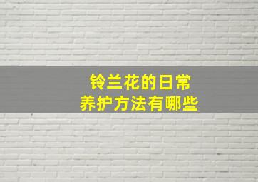 铃兰花的日常养护方法有哪些