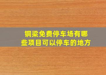 铜梁免费停车场有哪些项目可以停车的地方