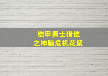 铠甲勇士猎铠之神脑危机花絮