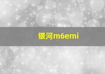 银河m6emi