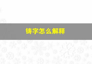 铸字怎么解释