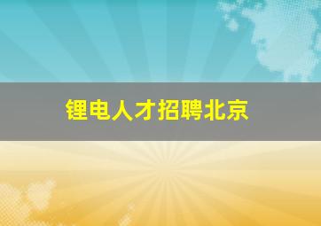 锂电人才招聘北京