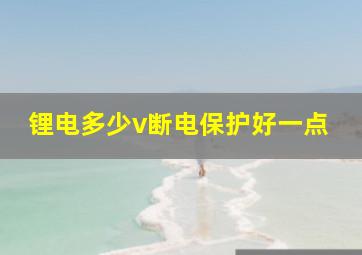 锂电多少v断电保护好一点