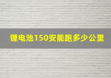 锂电池150安能跑多少公里