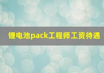 锂电池pack工程师工资待遇