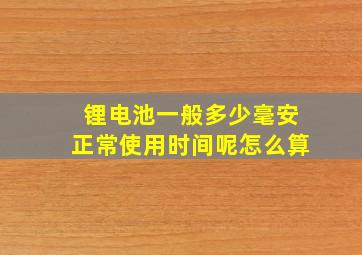 锂电池一般多少毫安正常使用时间呢怎么算