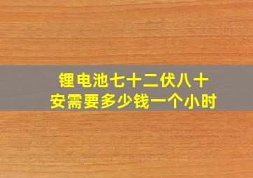 锂电池七十二伏八十安需要多少钱一个小时