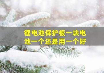 锂电池保护板一块电池一个还是用一个好