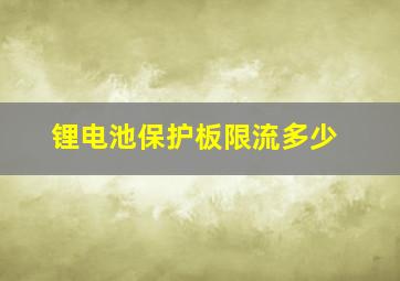 锂电池保护板限流多少