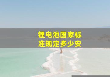 锂电池国家标准规定多少安