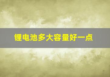 锂电池多大容量好一点