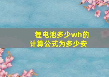 锂电池多少wh的计算公式为多少安