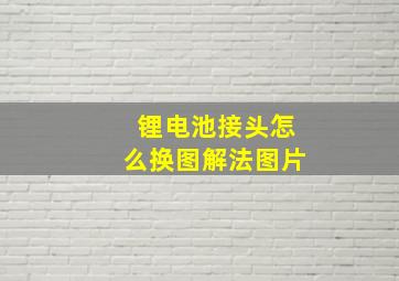 锂电池接头怎么换图解法图片