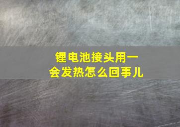 锂电池接头用一会发热怎么回事儿