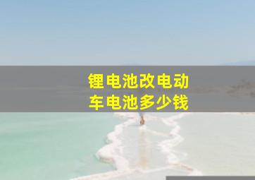 锂电池改电动车电池多少钱