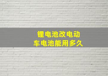 锂电池改电动车电池能用多久