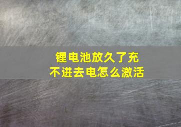 锂电池放久了充不进去电怎么激活