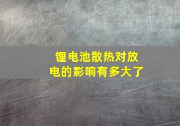 锂电池散热对放电的影响有多大了