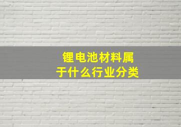 锂电池材料属于什么行业分类