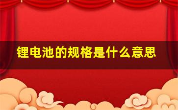 锂电池的规格是什么意思