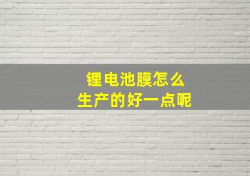 锂电池膜怎么生产的好一点呢