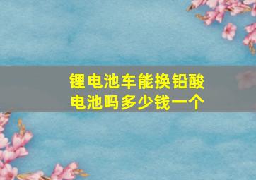 锂电池车能换铅酸电池吗多少钱一个