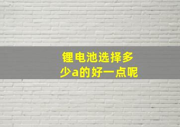 锂电池选择多少a的好一点呢