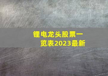 锂电龙头股票一览表2023最新