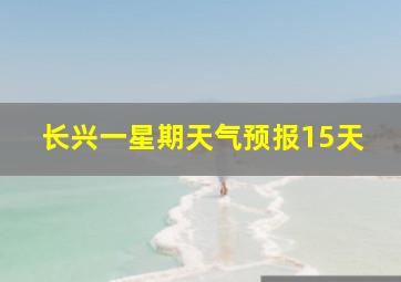 长兴一星期天气预报15天