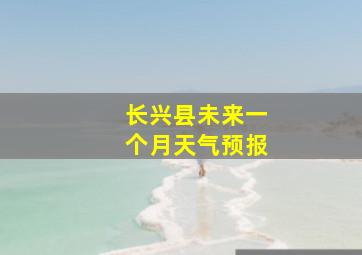 长兴县未来一个月天气预报