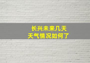 长兴未来几天天气情况如何了